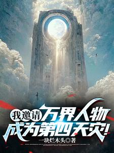 我邀请万界人物成为第四天灾!小说免费阅读下载